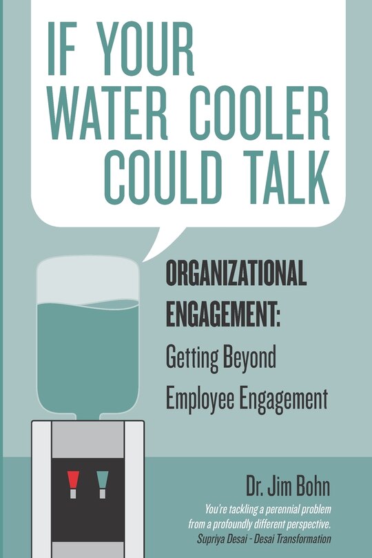 If your water cooler could talk: Organizational Engagement: Getting Beyond Employee Engagement.