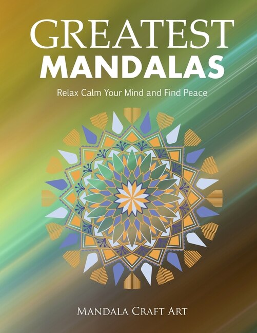 Greatest Mandalas: Relax Calm Your Mind and Find Peace ( Large Size Unique Patterns Coloring Pages For Adults Relaxation And Stress Relief )