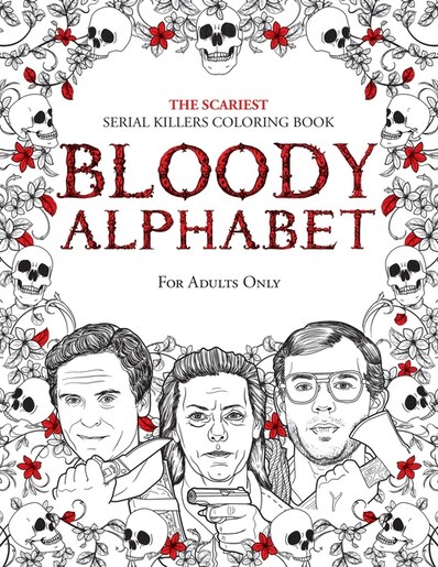 Bloody Alphabet: The Scariest Serial Killers Coloring Book. A True Crime Adult Gift - Full Of Famou...