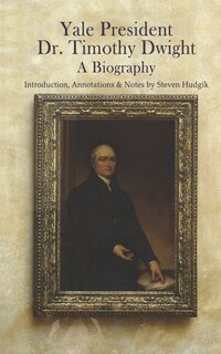 Front cover_Yale President Timothy Dwight, A Biography