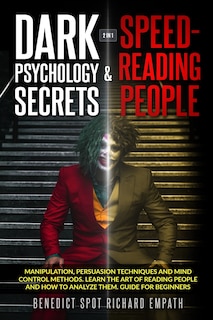 Dark Psychology Secrets & Speed - Reading People (2in1): Manipulation, persuasion techniques, and mind control methods. Learn the art of reading people and how to analyze them. Guide for beginners