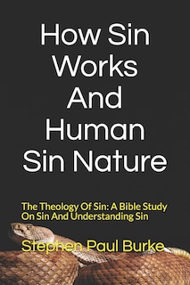 How Sin Works And Human Sin Nature: The Theology Of Sin: A Bible Study On Sin And Understanding Sin