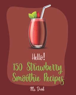 Front cover_Hello! 150 Strawberry Smoothie Recipes