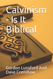 Front cover_Calvinism - Is It Biblical