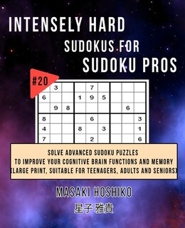 Intensely Hard Sudokus For Sudoku Pros #20: Solve Advanced Sudoku Puzzles To Improve Your Cognitive Brain Functions And Memory (large Print, Su