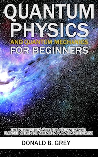Front cover_Quantum Physics And Quantum Mechanics For Beginners
