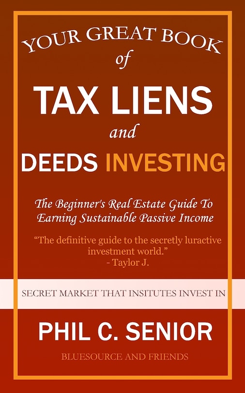 Your Great Book Of Tax Liens And Deeds Investing: The Beginner's Real Estate Guide To Earning Sustainable Passive Income