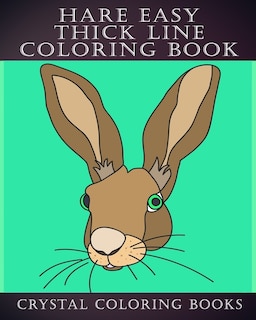 Hare Easy Thick Line Coloring Book: 30 Simple Line Drawing Outlines Of Hares Drawn With Thicker Lines.