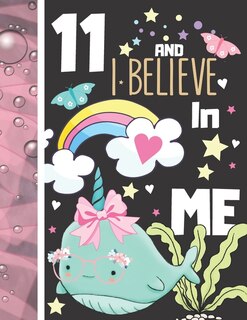 11 And I Believe In Me: College Ruled Narwhal Gift For Girls Age 11 Years Old - Writing School Notebook To Take Down Teachers Notes image number 0
