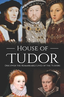 House of Tudor: Discover the Remarkable Lives of the Tudors image number 0
