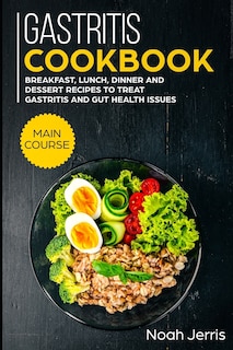 Gastritis Cookbook: MAIN COURSE - Breakfast, Lunch, Dinner and Dessert Recipes to treat Gastritis and GUT health issues