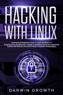Hacking with Linux: Underground Beginners Tools to Learn the Basics of CyberSecurity and Become a Hacker by Breaking into Every Operating System with Ethical Linux and Precise Computer Configuration (Command Line Administration + Beginners Guide to Shell) image number 0