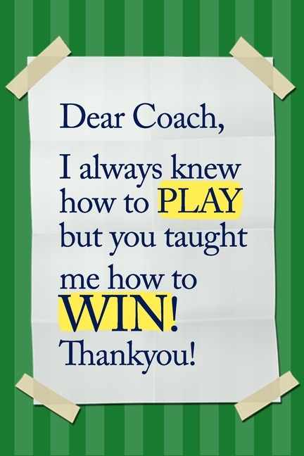 Front cover_Dear Coach, I always knew how to PLAY, but you taught me how to WIN! Thankyou!