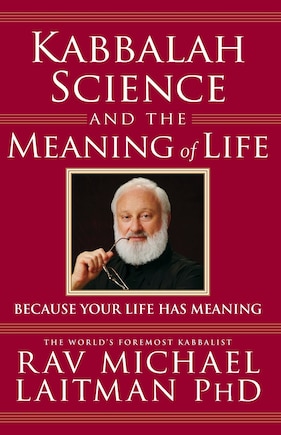 Kabbalah, Science and the Meaning of Life: Because your life has meaning