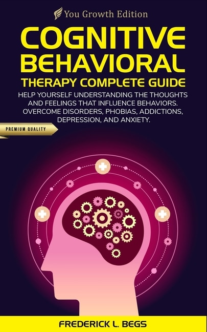 Cognitive Behavioral Therapy Complete Guide: Help Yourself