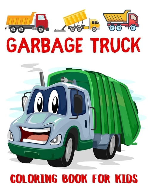 Garbage Truck Coloring Book for Kids: A Fun Kids Coloring Book With Garbage Trucks For Toddlers, Preschoolers, Ages 2-4, Ages 4-8