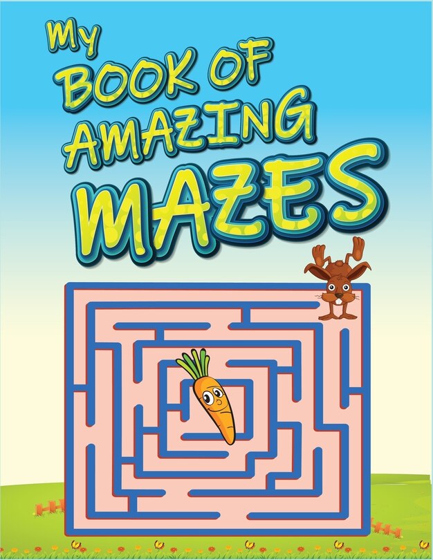 My Book Of Amazing Mazes: For Kids Ages 4-6. Best maze activity book for kids. Amazing problem solving and skill developing maze workbook. (Maze Books For Kids) image number 0