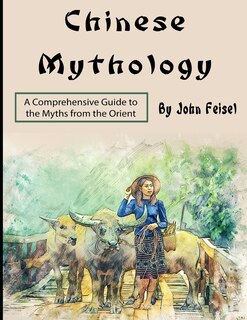 Chinese Mythology: A Comprehensive Guide to the Myths from the Orient