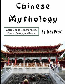 Chinese Mythology: Gods, Goddesses, Monkeys, Eternal Beings, and More