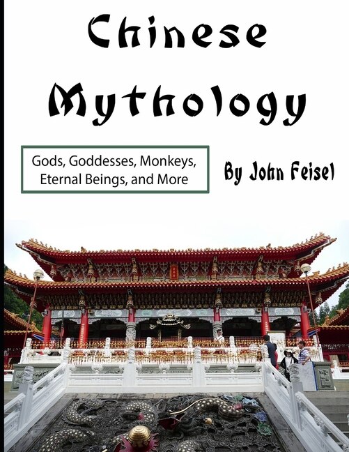 Chinese Mythology: Gods, Goddesses, Monkeys, Eternal Beings, and More