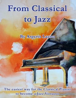 From Classical to Jazz: The easiest way for the Classical Pianist to become a Jazz Virtuoso