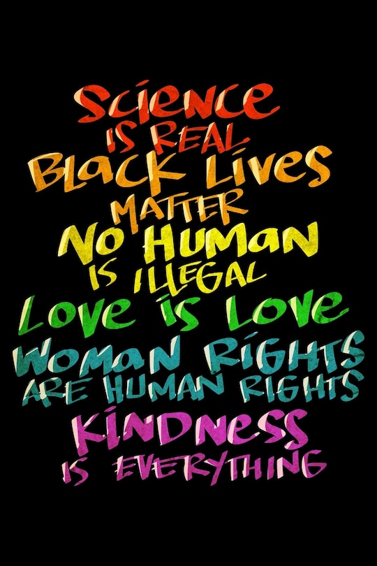 Couverture_Science Is Real Black Lives Matter No Human Is Illegal Love Is Love Women Rights Are Human Rights Kindsness Is Everything