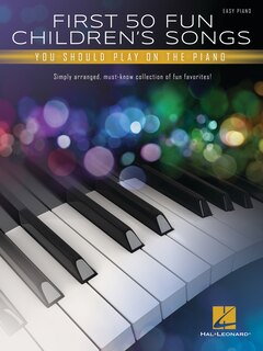Front cover_First 50 Fun Children's Songs You Should Play On Piano: Easy Piano Arrangements With Lyrics