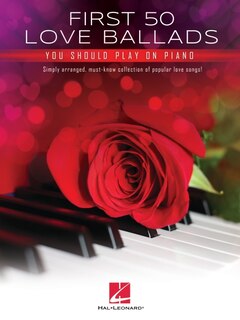 Front cover_First 50 Love Ballads You Should Play on Piano: Simply arranged, must-know collection of popular love songs!