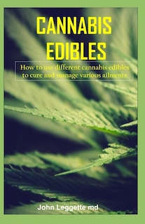 Cannabis Edibles: How to use different cannabis edibles to cure and manage various ailments