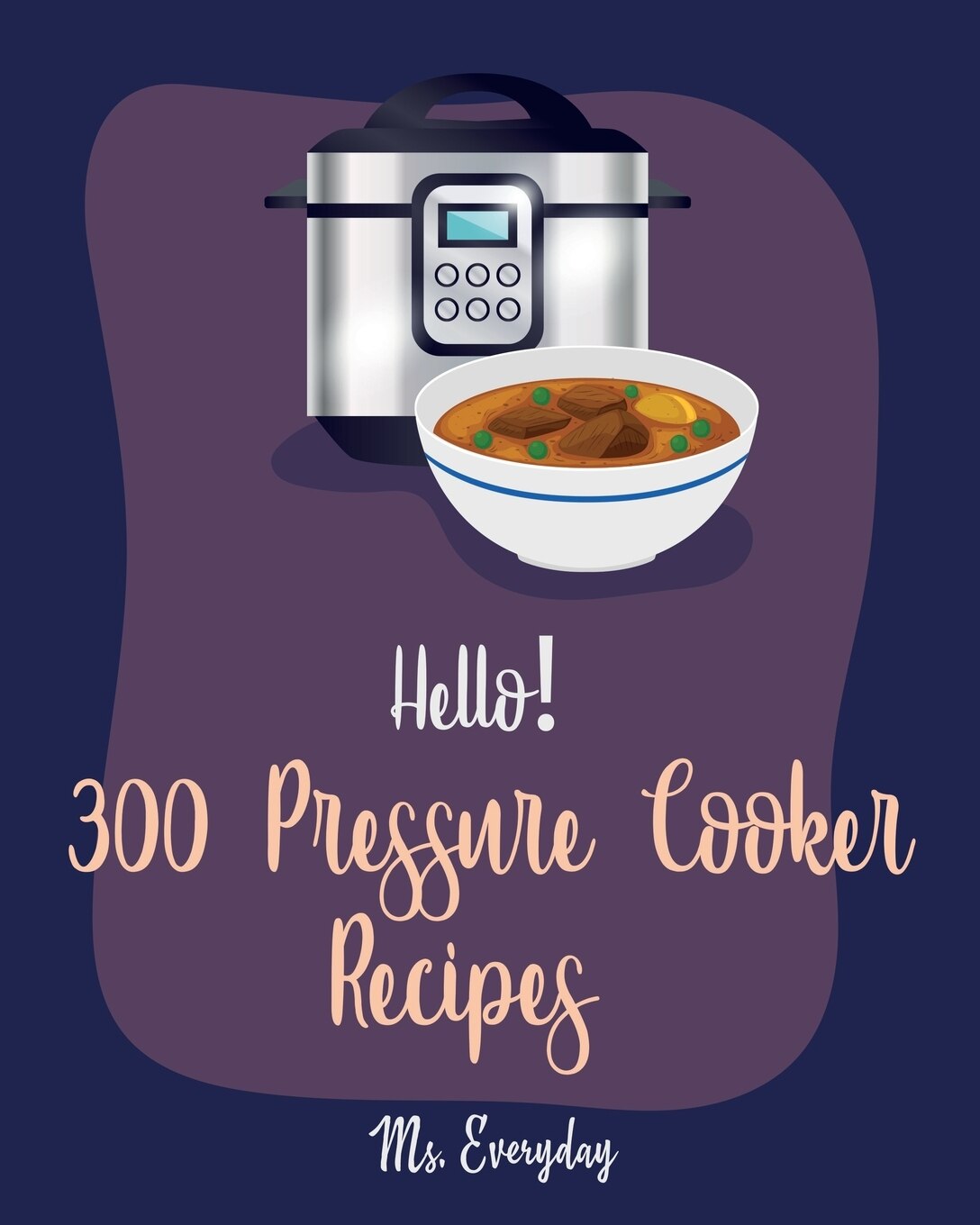 Hello 300 Pressure Cooker Recipes Best Pressure Cooker Cookbook Ever For Beginners Asian Instant Pot Cookbook Asian Instant Pot Recipes Mexican