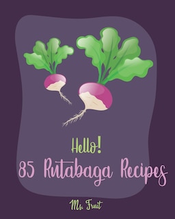 Front cover_Hello! 85 Rutabaga Recipes