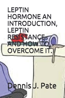 Front cover_Leptin Hormone an Introduction, Leptin Resistance and How to Overcome It.