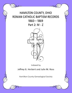 Hamilton County, Ohio Roman Catholic Baptism Records - 1860 - 1869: Part 2: M - Z