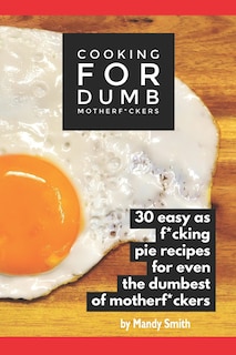 Couverture_Cooking for Dumb Motherf*ckers, 30 Easy As Pie Recipes for Even the Dumbest of Motherf*ckers