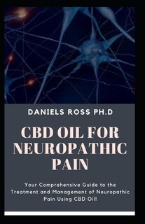 CBD Oil for Neuropathic Pain: Comprehensive Guide on Using CBD Oil to Get Rid of That Pain