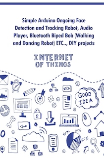 Front cover_Simple Arduino Ongoing Face Detection and Tracking Robot, Audio Player, Bluetooth Biped Bob (Walking and Dancing Robot) ETC..,