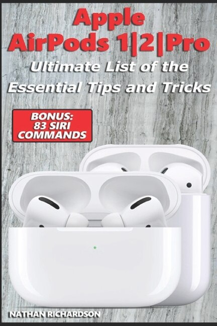Apple Airpods 1/2/pro - Ultimate List Of The Essential Tips And Tricks (bonus: 83 Siri Commands)