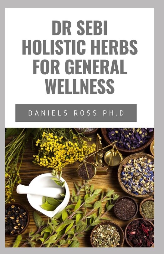 Dr Sebi Holistic Herbs for General Wellness: Beginners Guide on How to Cleanse, Heal, Detox and Revitalize Your Body With Dr. Sebi Herbs by Adopting an Alkaline Diet image number 0