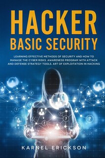 Hacker Basic Security: Learning effective methods of security and how to manage the cyber risks. Awareness program with attack and defense strategy tools. Art of exploitation in hacking.