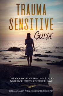 Trauma-Sensitive Guide: This Book Includes: The Complex PTSD Workbook, Empath, Insecure in love image number 0
