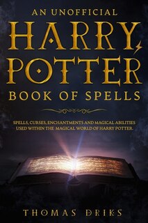 An Unofficial Harry Potter Book of Spells: Spells, Curses, Enchantments and Magical Abilities Used Within the Magical World of Harry Potter image number 0