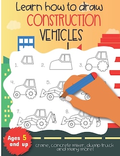 Front cover_Learn how to draw construction vehicles crane, concrete mixer, dump truck, and many more! Ages 5 and up