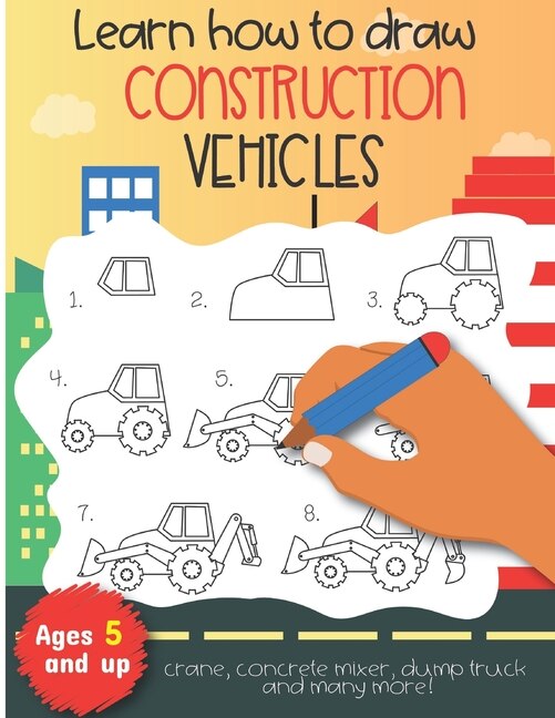 Front cover_Learn how to draw construction vehicles crane, concrete mixer, dump truck, and many more! Ages 5 and up