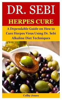 Dr. Sebi Herpes Cure: A Dependable Guide On How To Cure Herpes Virus Using Dr. Sebi Alkaline Diet Techniques