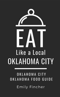 Eat Like a Local-Oklahoma City: Oklahoma City Oklahoma Food Guide