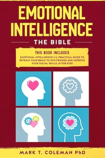 Emotional Intelligence: The Bible.: This book includes: Emotional Intelligence 2.0, Practical Guide to retrain your brain to win friends and improve your social skills, EI for Kids