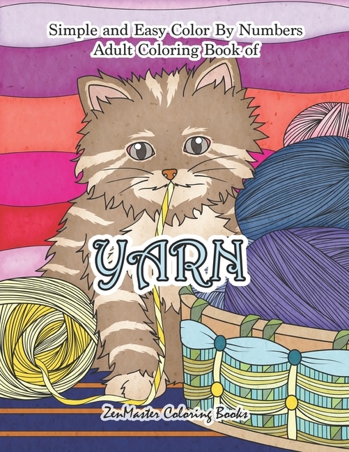 Simple and Easy Adult Color By Numbers Coloring Book of Yarn: Easy Color By Number Coloring Book for Adults of Yarn With Knitting, Crocheting, Quilting, Cuddly Cats, and More for Stress Relief and Relaxation