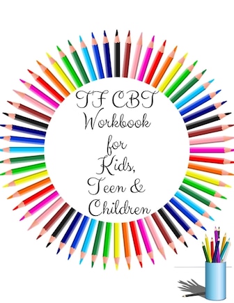 TF CBT Workbook for Kids, Teen and Children: Your Guide to Free From Frightening, Obsessive or Compulsive Behavior, Help Children Overcome Anxiety, Fears and Face the World, Build Self-Esteem, Find Balance