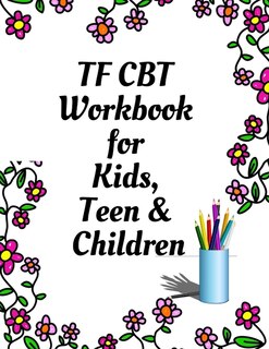 TF CBT Workbook for Kids, Teen and Children: Your Guide to Free From Frightening, Obsessive or Compulsive Behavior, Help Children Overcome Anxiety, Fears and Face the World, Build Self-Esteem, Find Balance