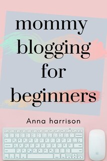 Front cover_Mommy Blogging For Beginners